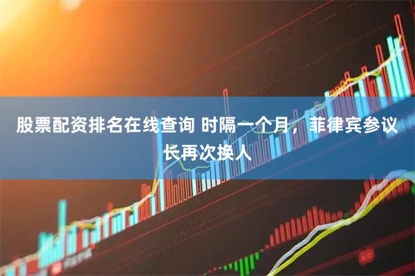 股票配资排名在线查询 时隔一个月，菲律宾参议长再次换人